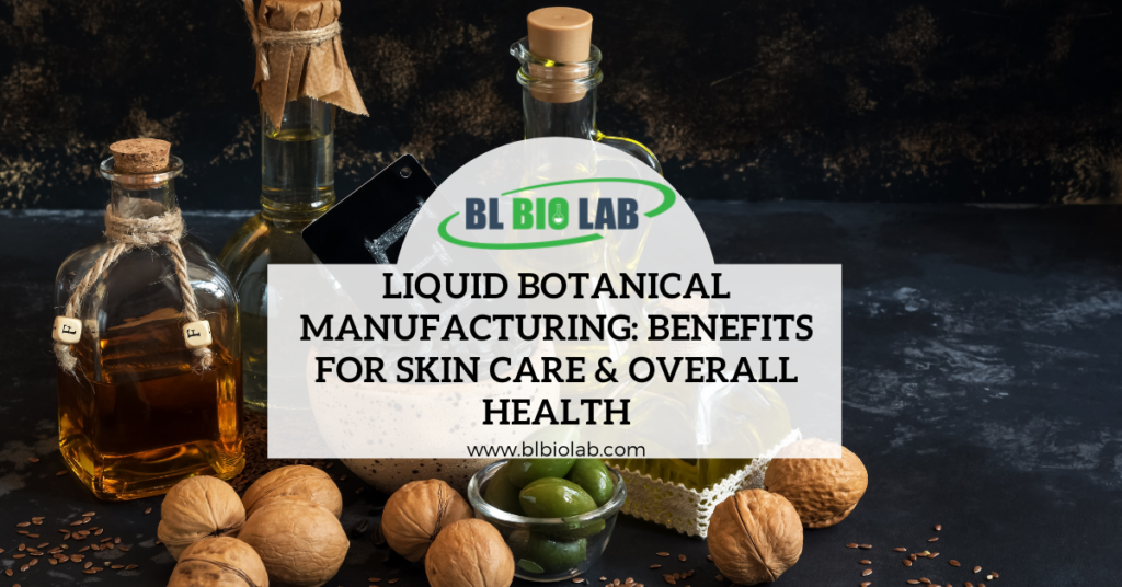 Liquid Botanical Manufacturing: Benefits for Skin Care & Overall Health